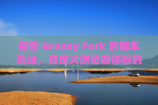 探索 Greasy Fork 的脚本地址，自定义浏览器体验的利器